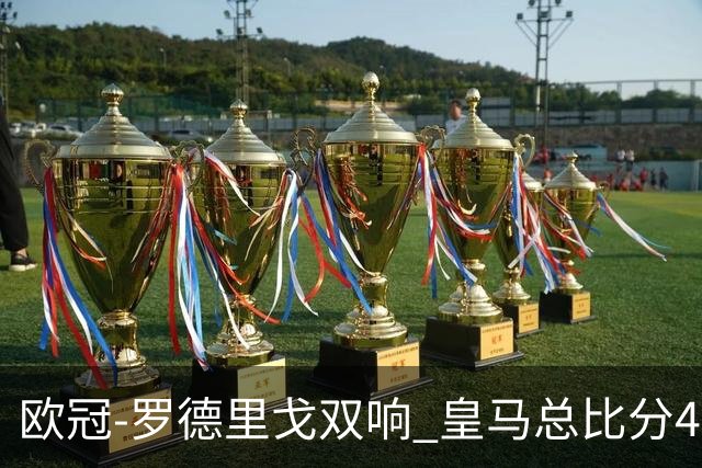 欧冠-罗德里戈双响 皇马总比分4-0切尔西晋级